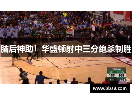 脑后神助！华盛顿射中三分绝杀制胜